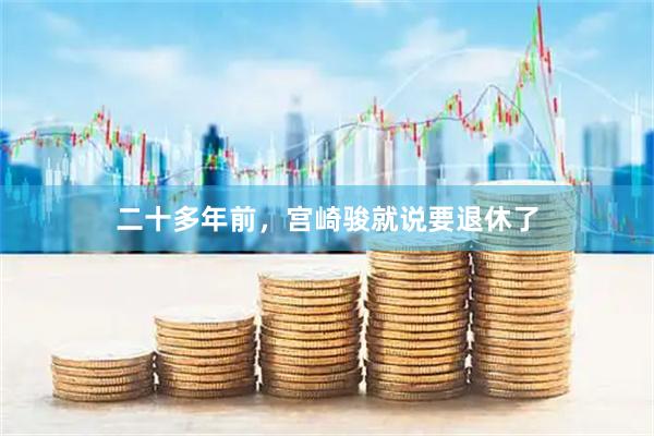 二十多年前，宫崎骏就说要退休了